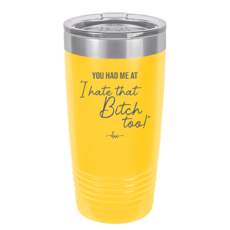 You Had Me at I Hate That Bitch Too - Laser Engraved Stainless Steel Drinkware - 2357-