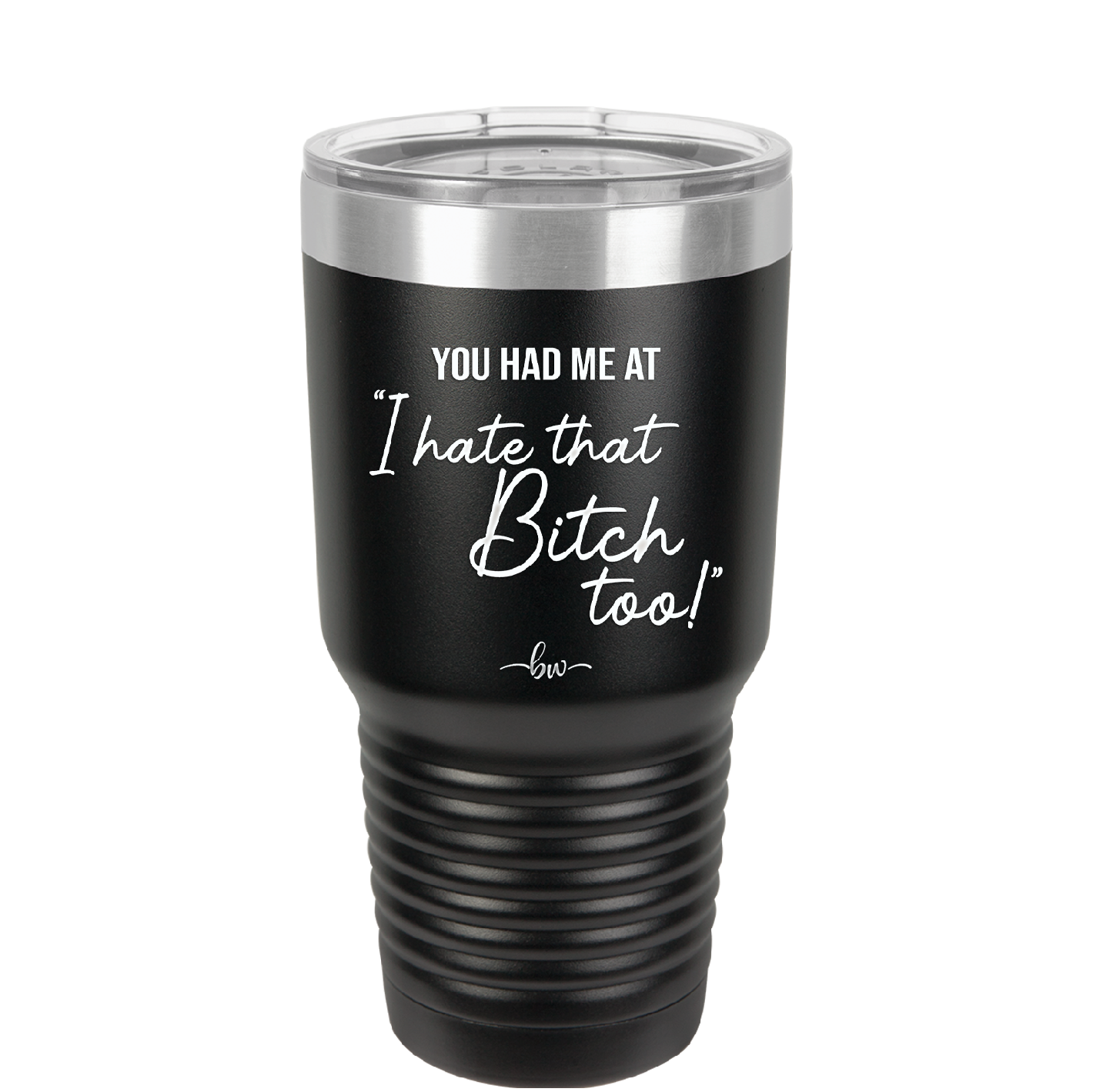 You Had Me at I Hate That Bitch Too - Laser Engraved Stainless Steel Drinkware - 2357-