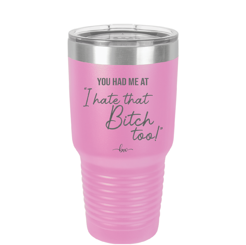 You Had Me at I Hate That Bitch Too - Laser Engraved Stainless Steel Drinkware - 2357-