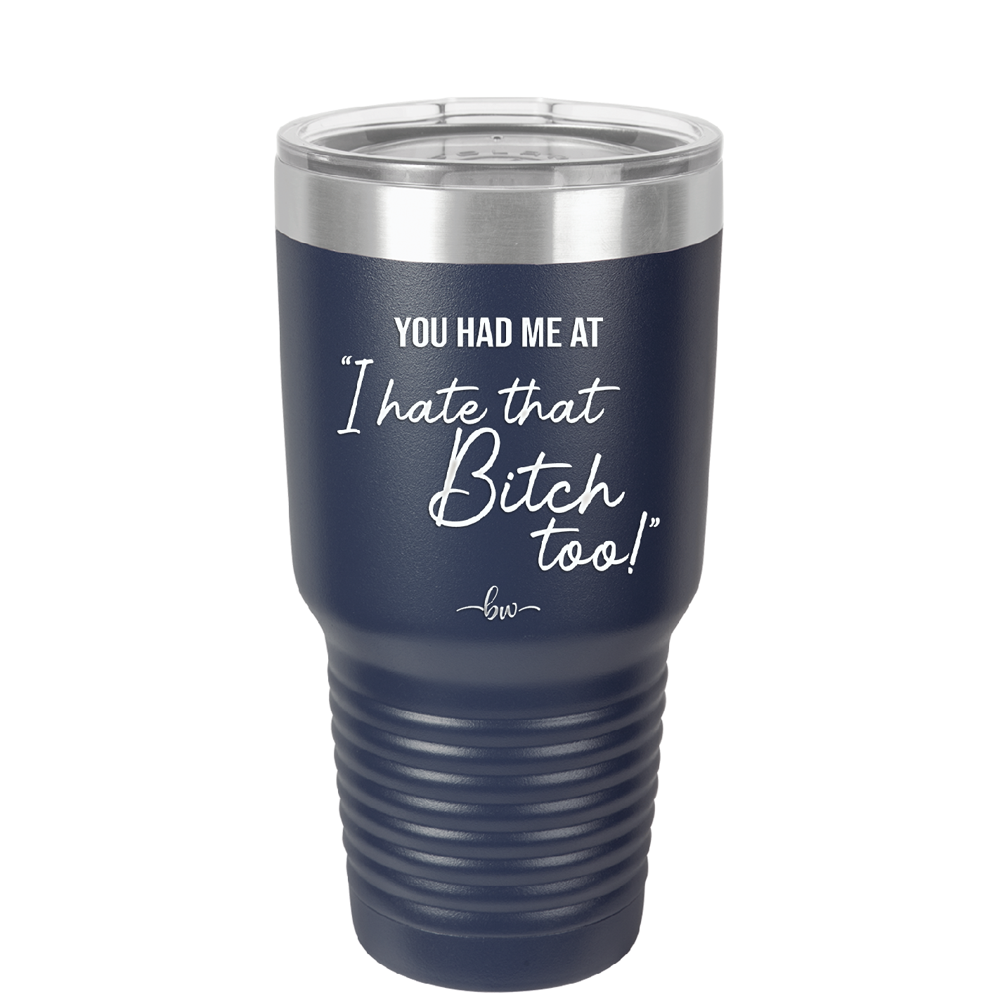 You Had Me at I Hate That Bitch Too - Laser Engraved Stainless Steel Drinkware - 2357-