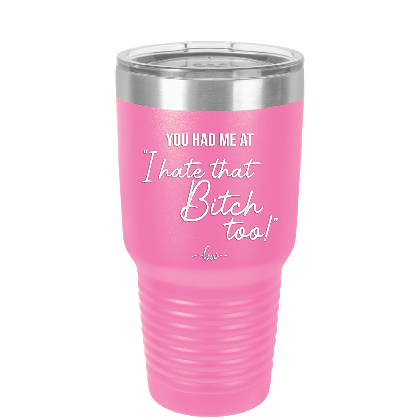 You Had Me at I Hate That Bitch Too - Laser Engraved Stainless Steel Drinkware - 2357-