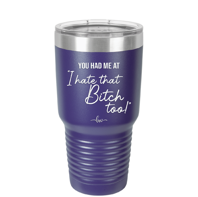 You Had Me at I Hate That Bitch Too - Laser Engraved Stainless Steel Drinkware - 2357-