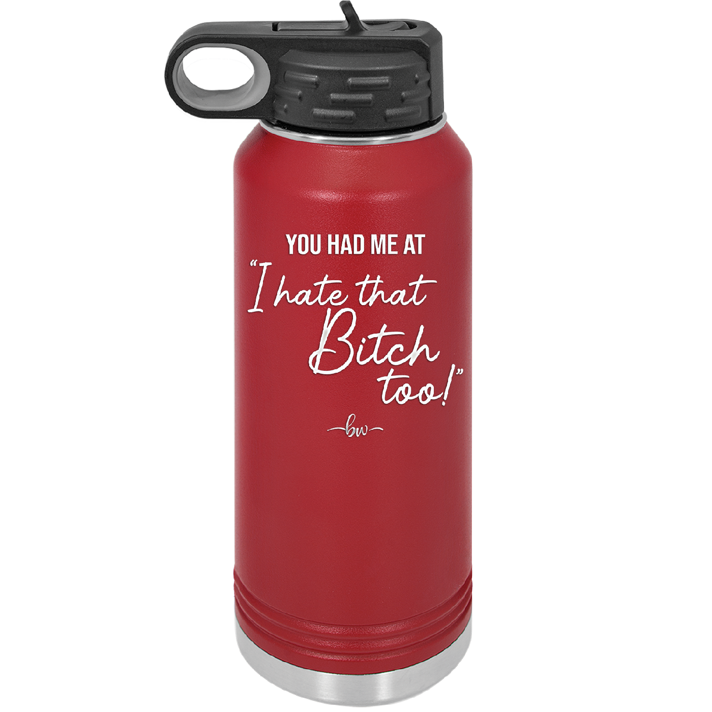 You Had Me at I Hate That Bitch Too - Laser Engraved Stainless Steel Drinkware - 2357-