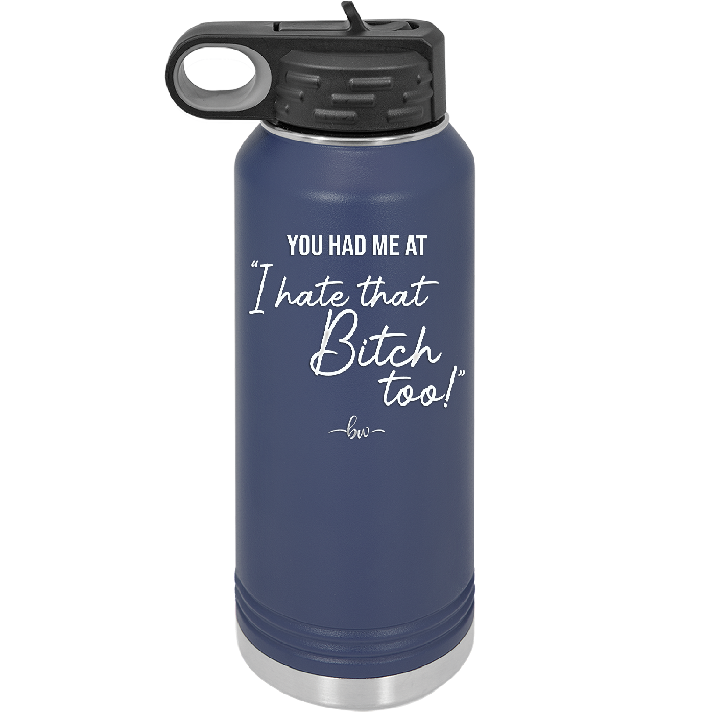 You Had Me at I Hate That Bitch Too - Laser Engraved Stainless Steel Drinkware - 2357-