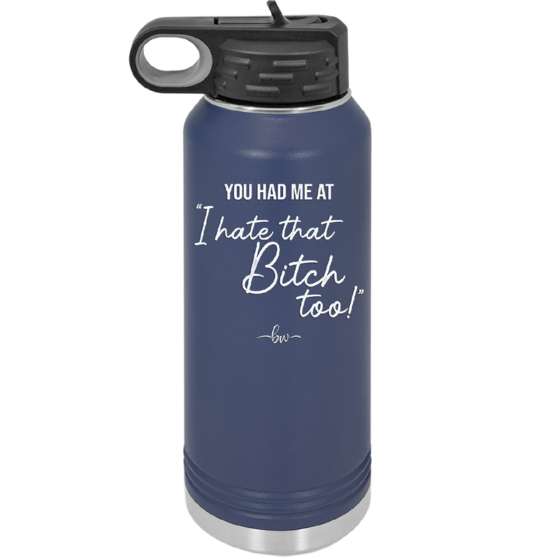 You Had Me at I Hate That Bitch Too - Laser Engraved Stainless Steel Drinkware - 2357-