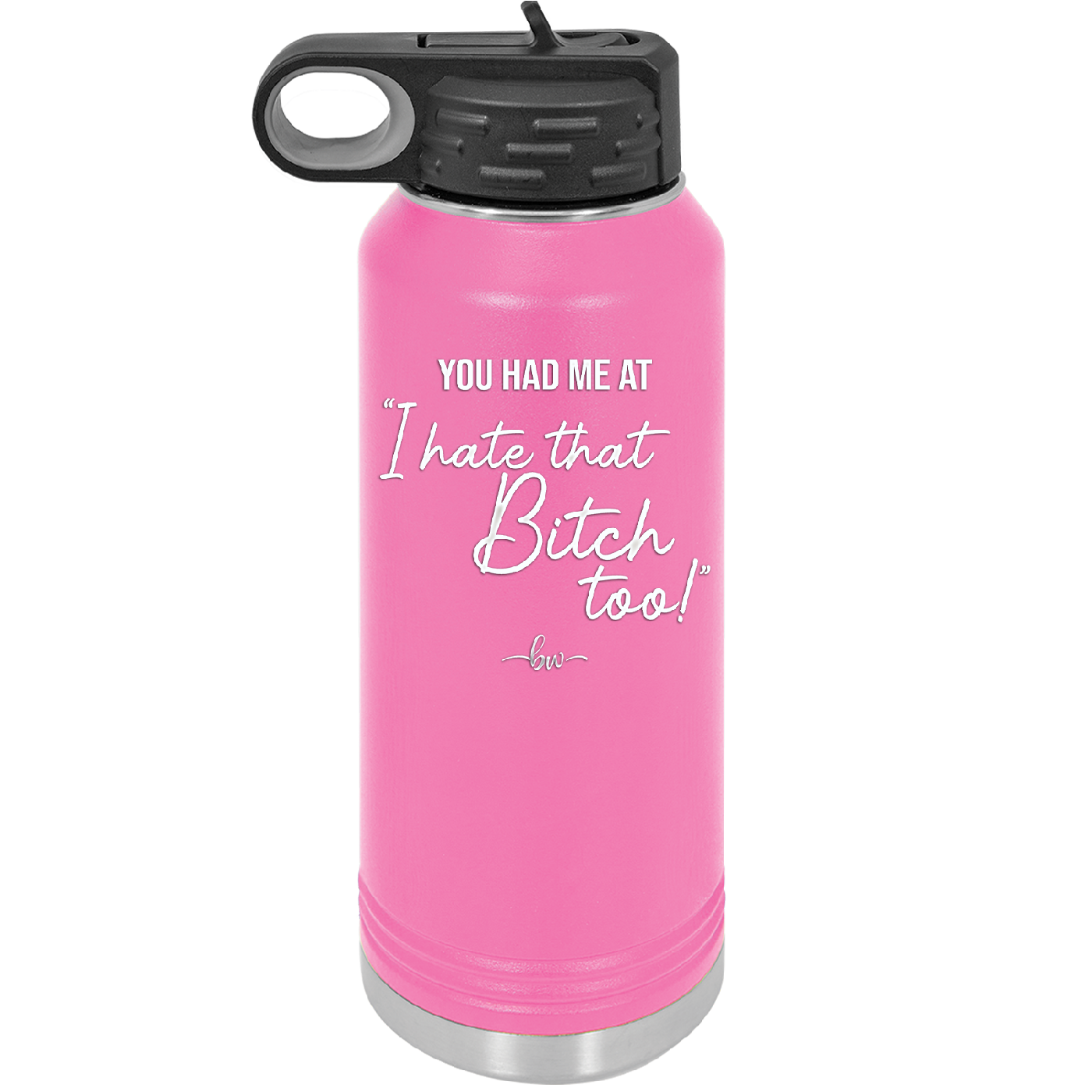 You Had Me at I Hate That Bitch Too - Laser Engraved Stainless Steel Drinkware - 2357-