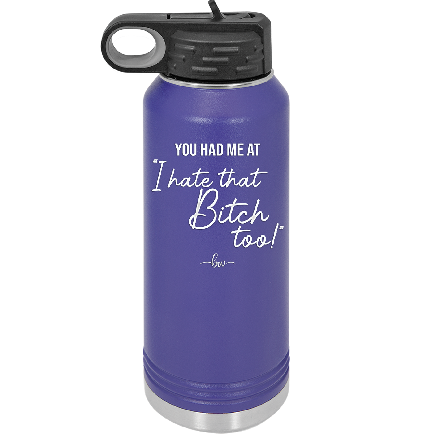 You Had Me at I Hate That Bitch Too - Laser Engraved Stainless Steel Drinkware - 2357-