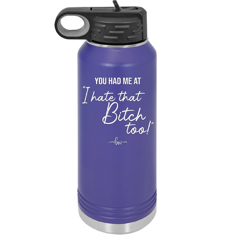 You Had Me at I Hate That Bitch Too - Laser Engraved Stainless Steel Drinkware - 2357-