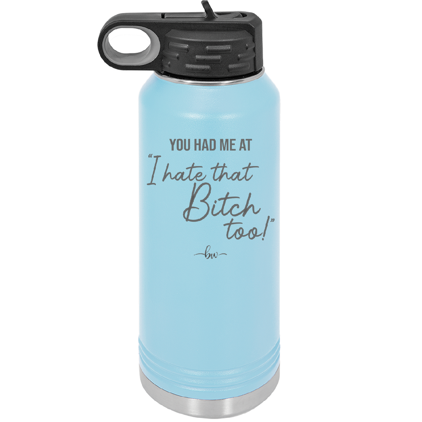 You Had Me at I Hate That Bitch Too - Laser Engraved Stainless Steel Drinkware - 2357-