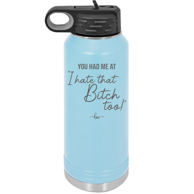 You Had Me at I Hate That Bitch Too - Laser Engraved Stainless Steel Drinkware - 2357-