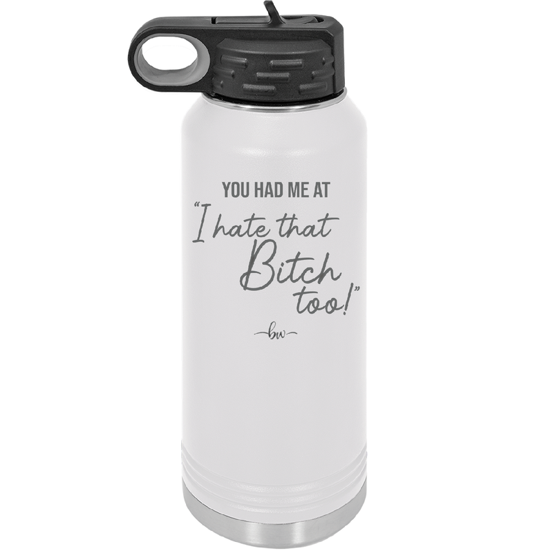 You Had Me at I Hate That Bitch Too - Laser Engraved Stainless Steel Drinkware - 2357-