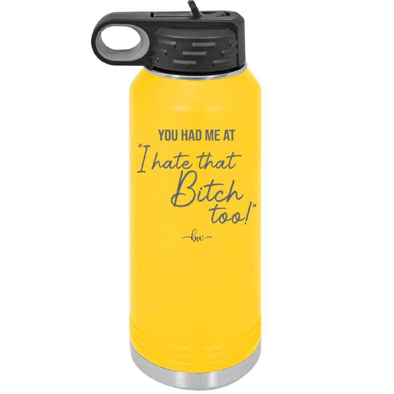 You Had Me at I Hate That Bitch Too - Laser Engraved Stainless Steel Drinkware - 2357-