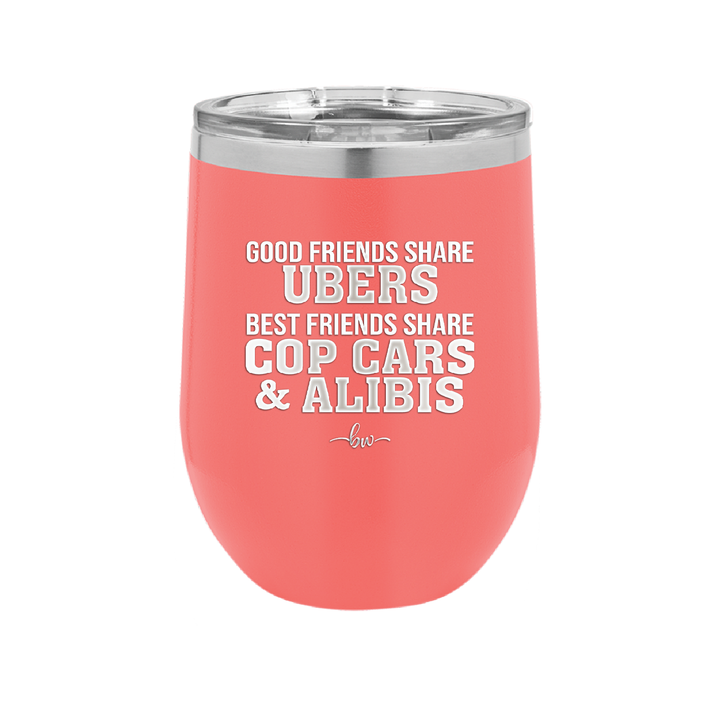 Good Friends Share Ubers Best Friends Share Cop Cars and Alibis - Laser Engraved Stainless Steel Drinkware - 2358-