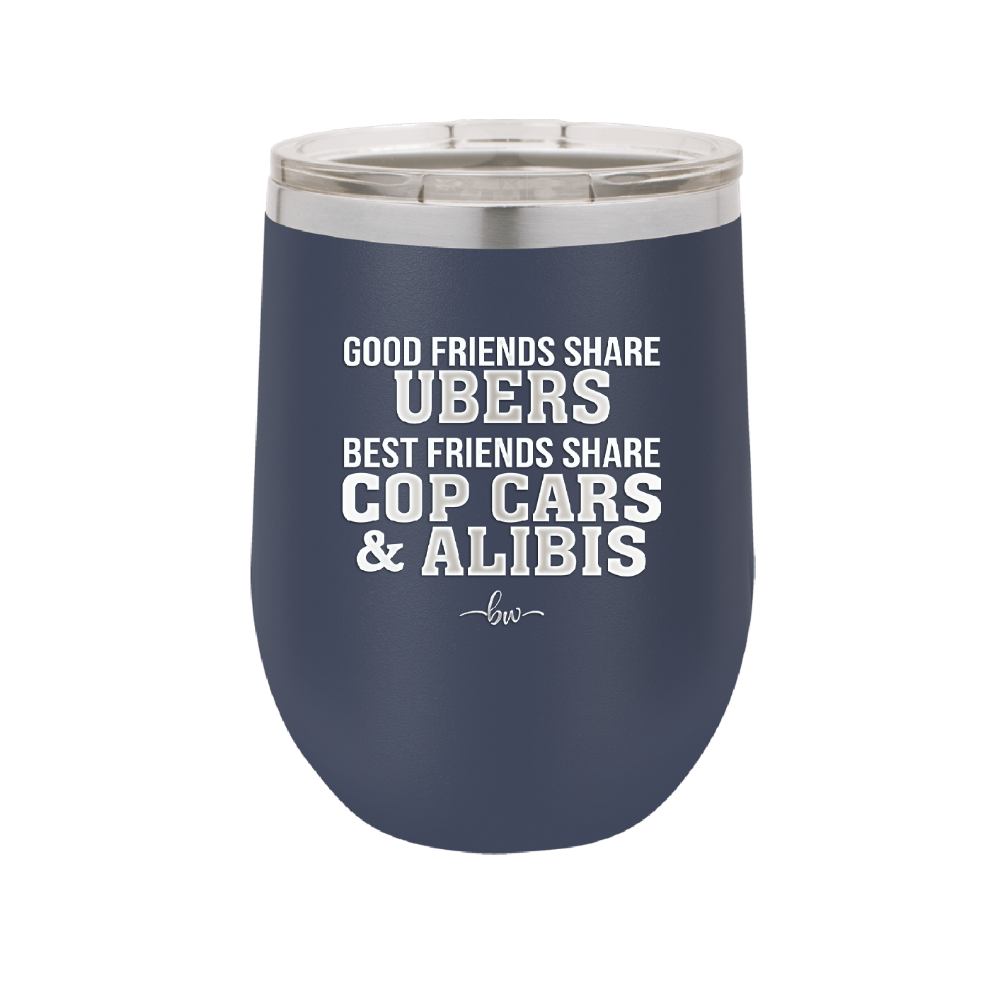 Good Friends Share Ubers Best Friends Share Cop Cars and Alibis - Laser Engraved Stainless Steel Drinkware - 2358-