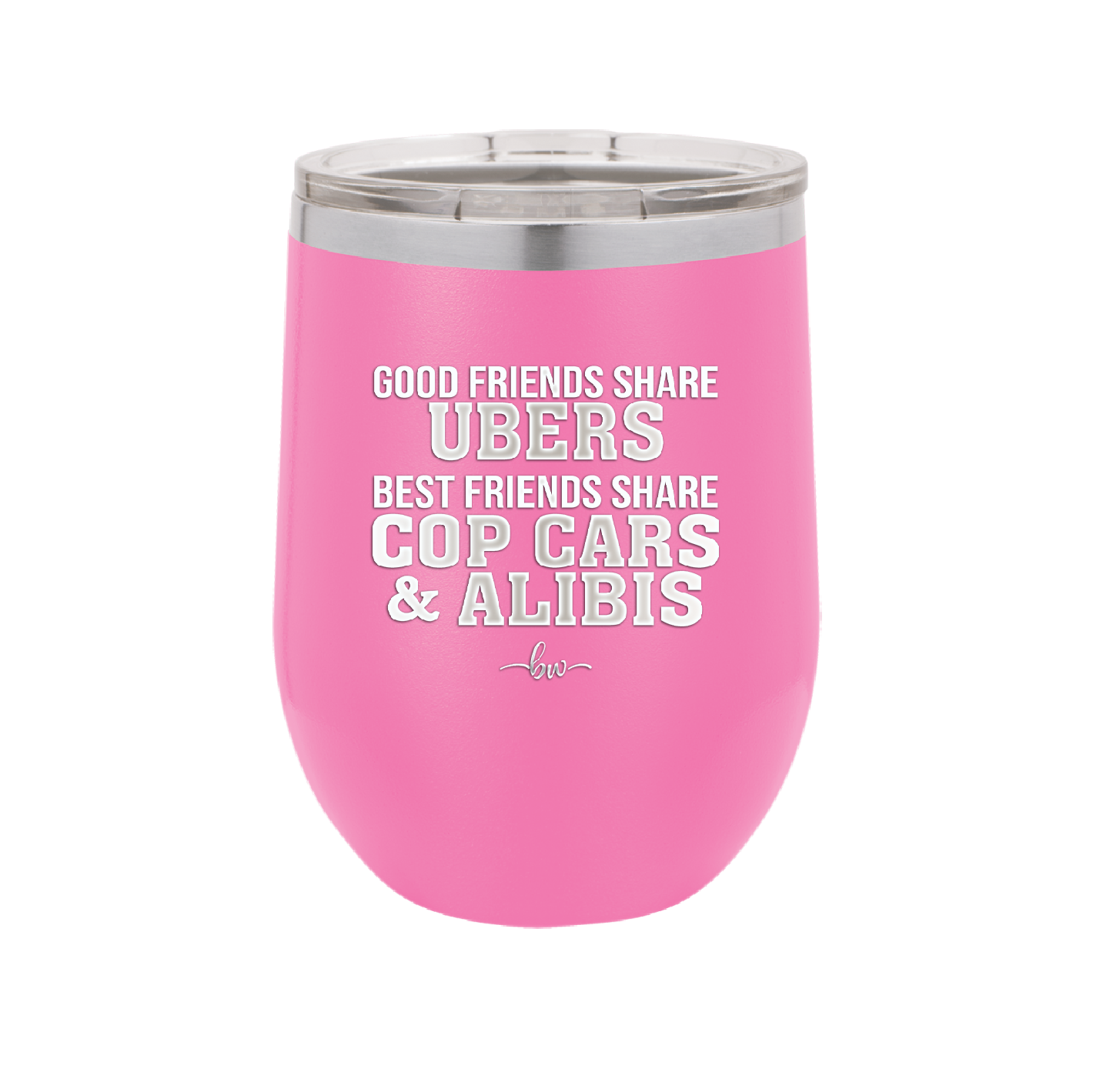 Good Friends Share Ubers Best Friends Share Cop Cars and Alibis - Laser Engraved Stainless Steel Drinkware - 2358-