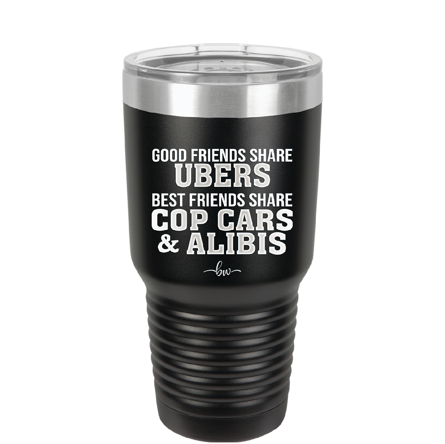 Good Friends Share Ubers Best Friends Share Cop Cars and Alibis - Laser Engraved Stainless Steel Drinkware - 2358-