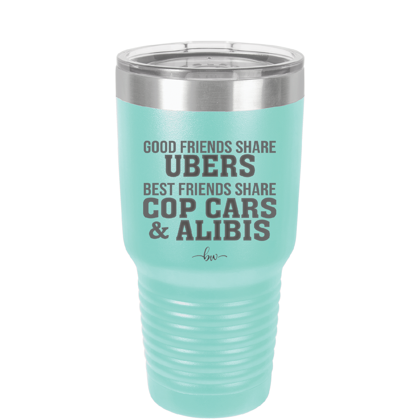 Good Friends Share Ubers Best Friends Share Cop Cars and Alibis - Laser Engraved Stainless Steel Drinkware - 2358-