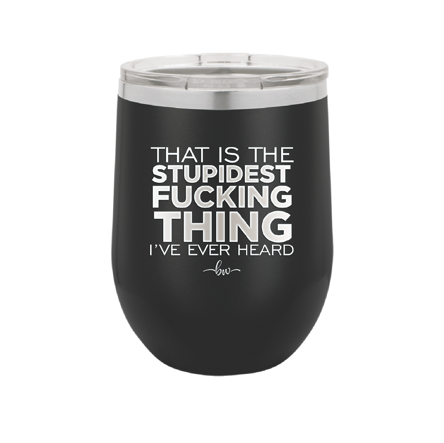 That is the Stupidest Fucking Thing I've Ever Heard - Laser Engraved Stainless Steel Drinkware - 2361 -
