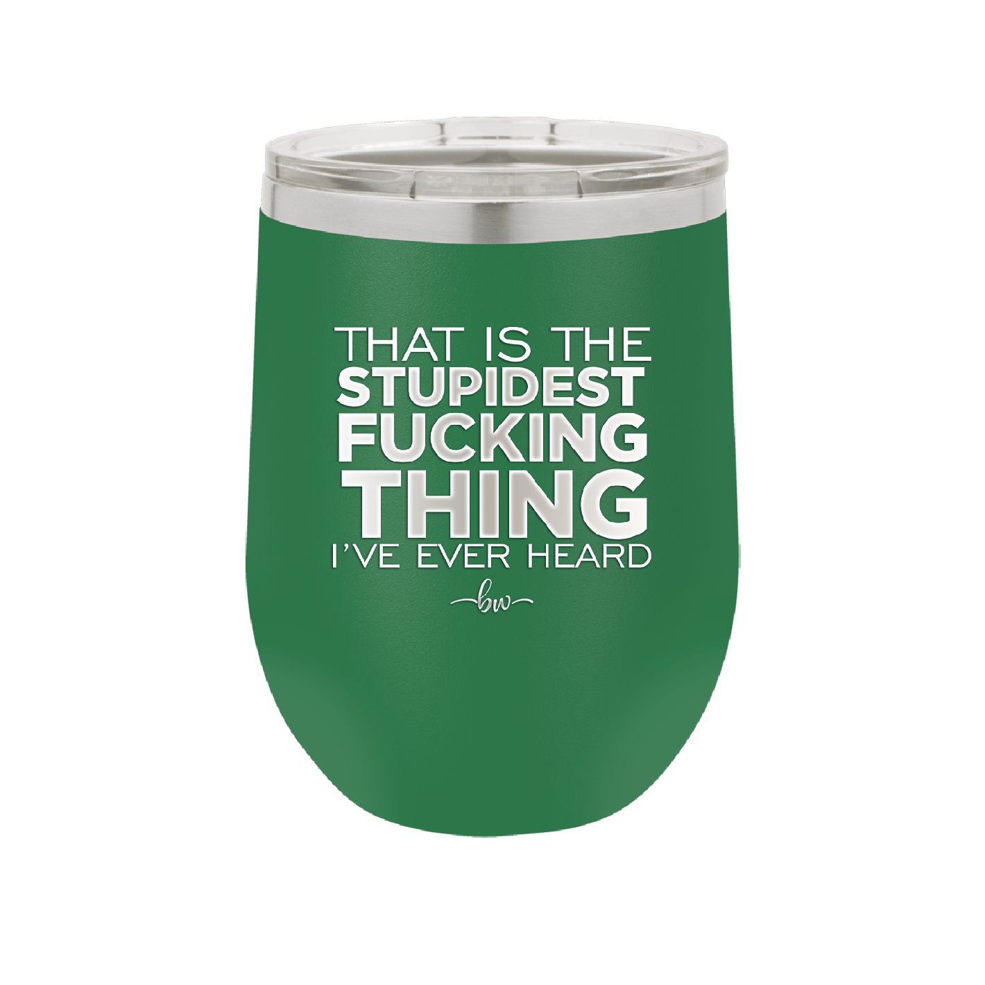 That is the Stupidest Fucking Thing I've Ever Heard - Laser Engraved Stainless Steel Drinkware - 2361 -