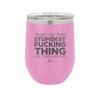 That is the Stupidest Fucking Thing I've Ever Heard - Laser Engraved Stainless Steel Drinkware - 2361 -