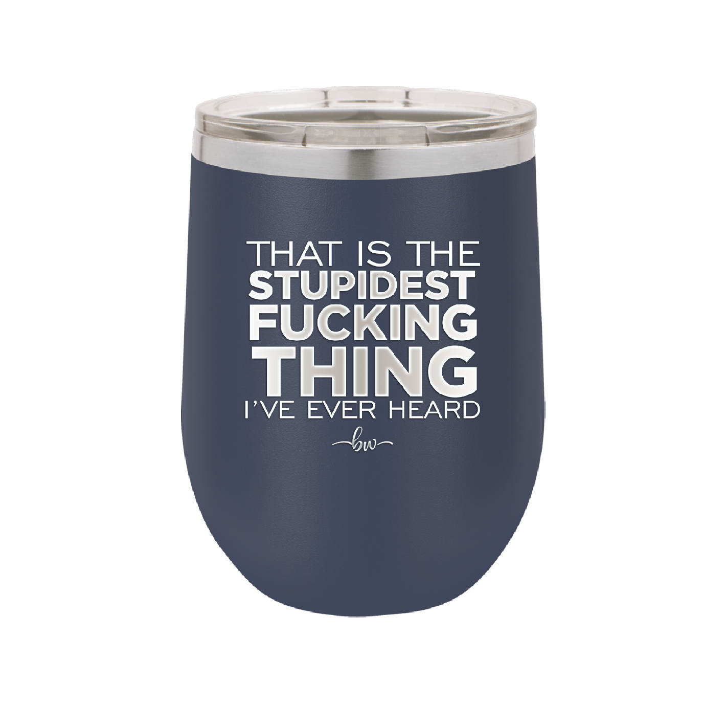 That is the Stupidest Fucking Thing I've Ever Heard - Laser Engraved Stainless Steel Drinkware - 2361 -