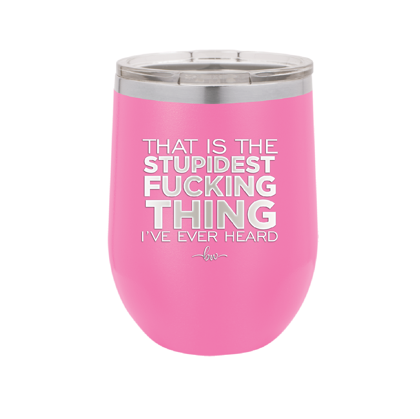 That is the Stupidest Fucking Thing I've Ever Heard - Laser Engraved Stainless Steel Drinkware - 2361 -