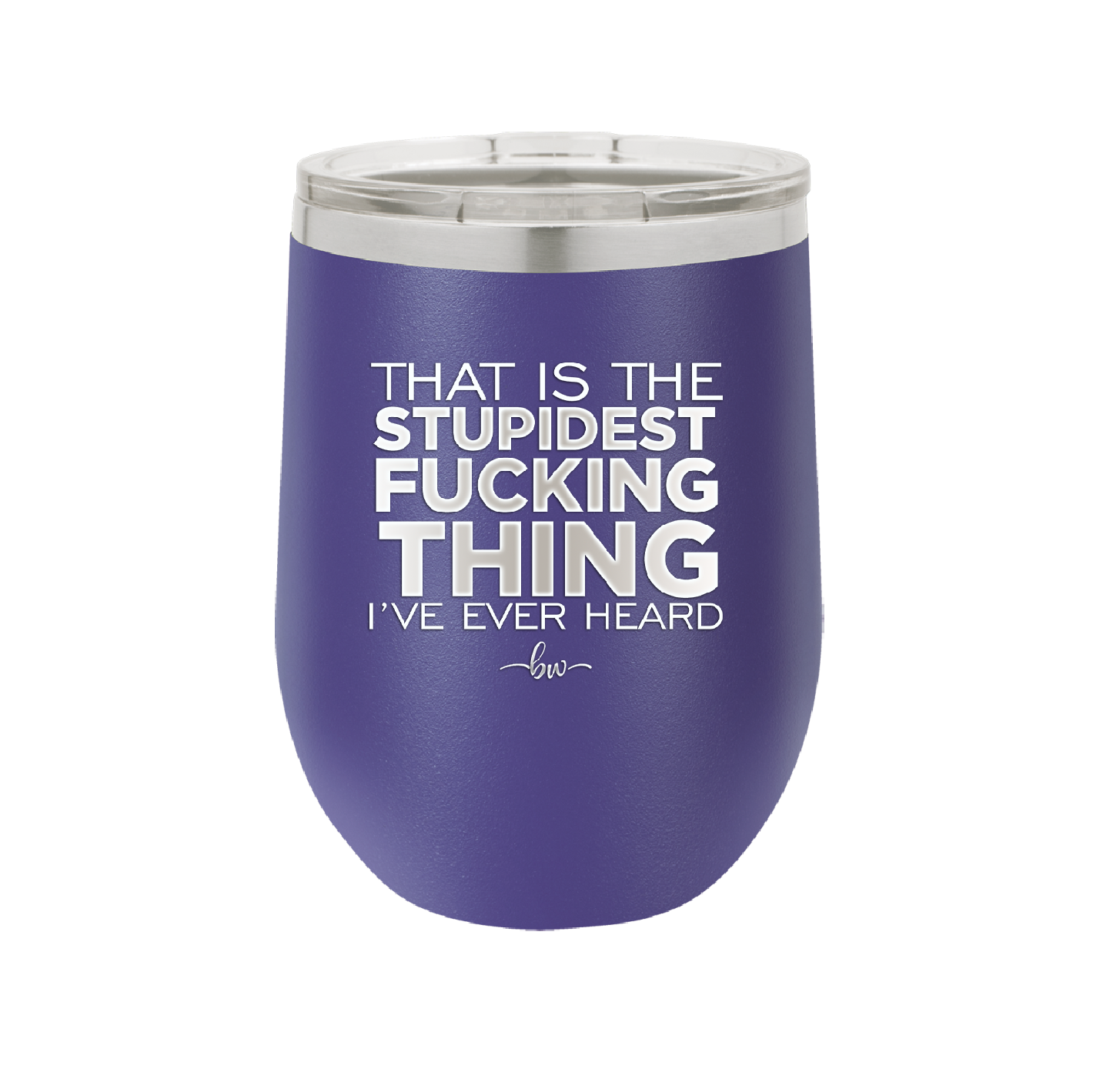 That is the Stupidest Fucking Thing I've Ever Heard - Laser Engraved Stainless Steel Drinkware - 2361 -