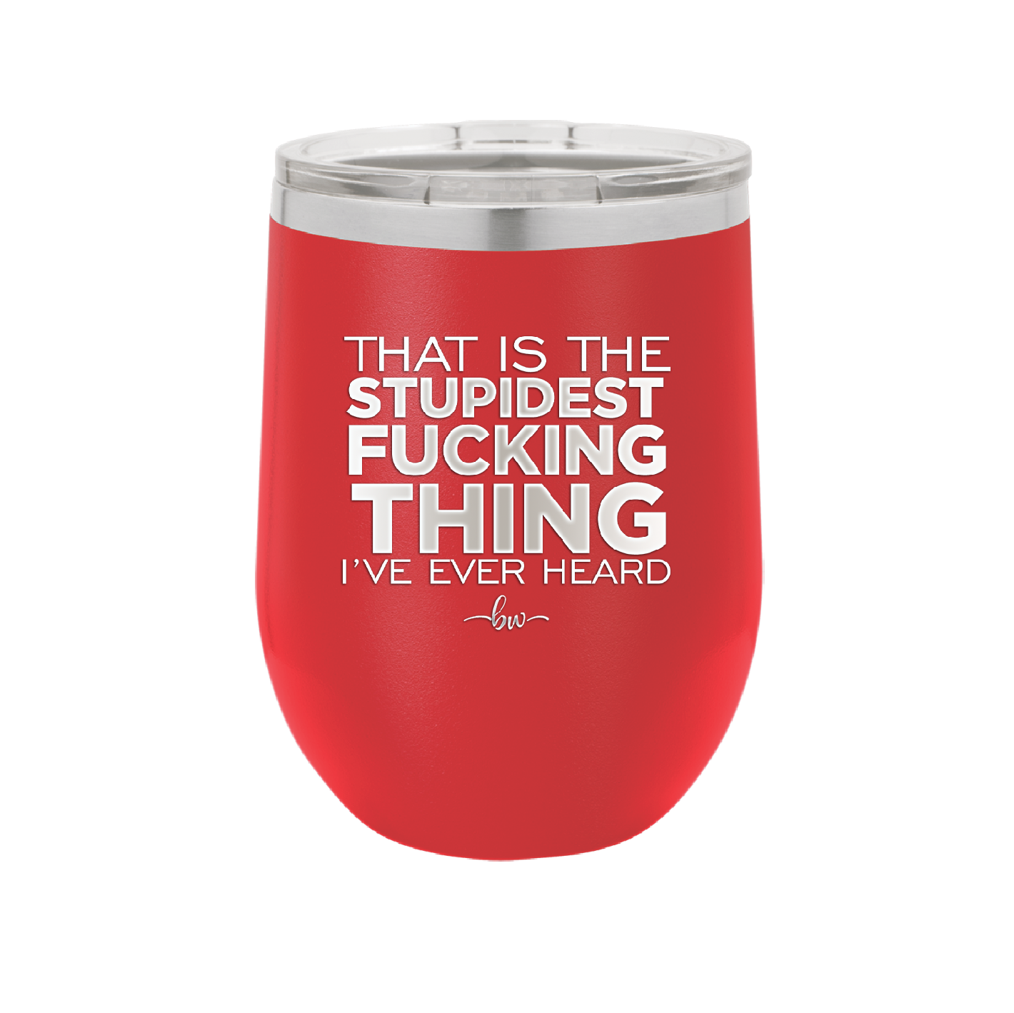 That is the Stupidest Fucking Thing I've Ever Heard - Laser Engraved Stainless Steel Drinkware - 2361 -
