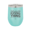 That is the Stupidest Fucking Thing I've Ever Heard - Laser Engraved Stainless Steel Drinkware - 2361 -