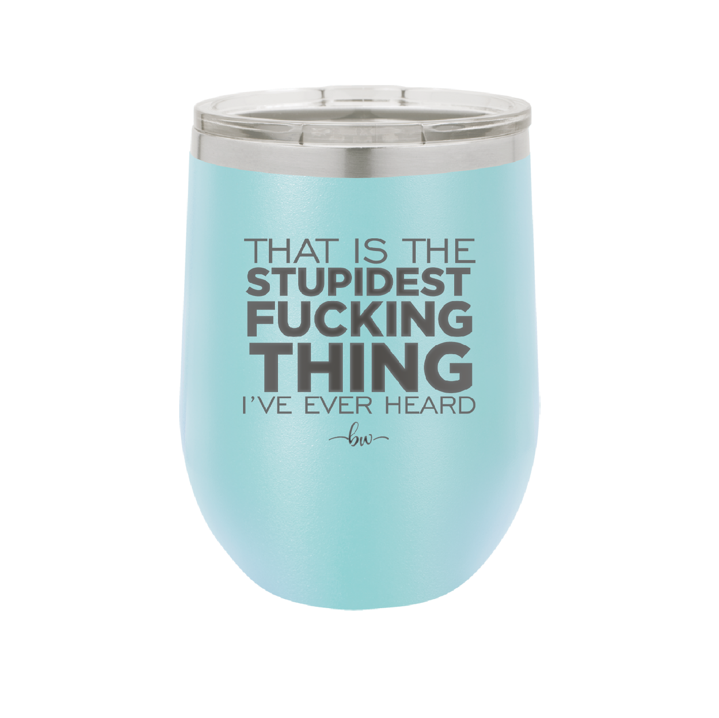 That is the Stupidest Fucking Thing I've Ever Heard - Laser Engraved Stainless Steel Drinkware - 2361 -