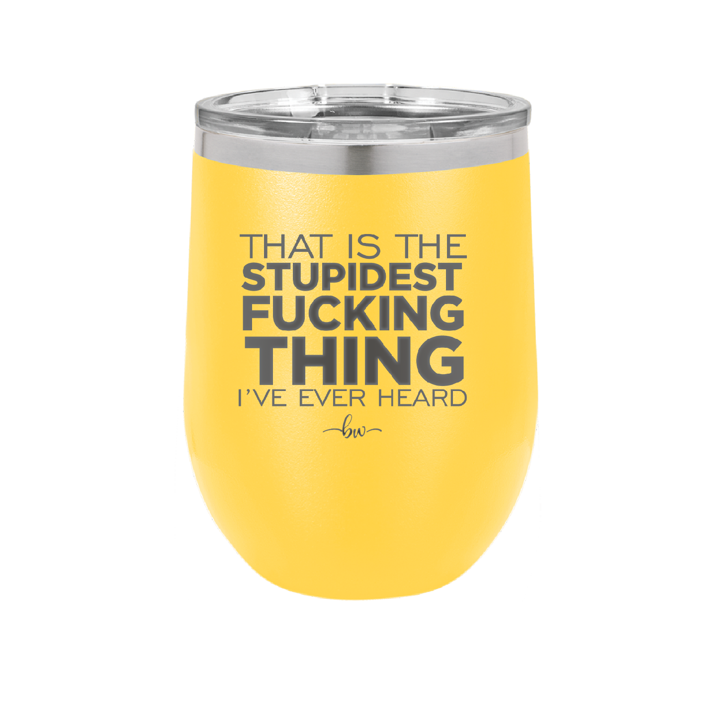 That is the Stupidest Fucking Thing I've Ever Heard - Laser Engraved Stainless Steel Drinkware - 2361 -
