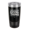 That is the Stupidest Fucking Thing I've Ever Heard - Laser Engraved Stainless Steel Drinkware - 2361 -