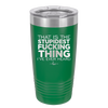 That is the Stupidest Fucking Thing I've Ever Heard - Laser Engraved Stainless Steel Drinkware - 2361 -