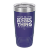That is the Stupidest Fucking Thing I've Ever Heard - Laser Engraved Stainless Steel Drinkware - 2361 -