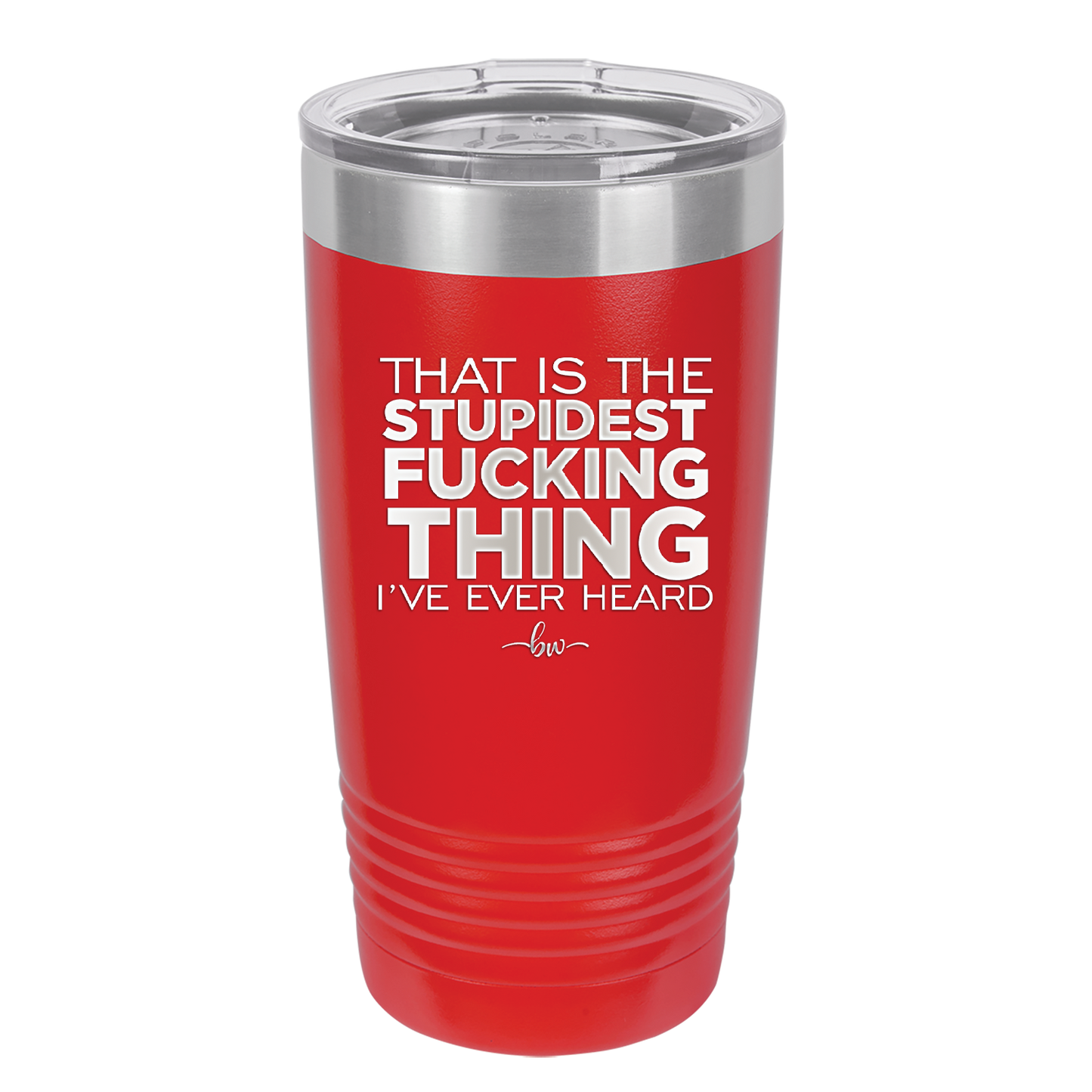 That is the Stupidest Fucking Thing I've Ever Heard - Laser Engraved Stainless Steel Drinkware - 2361 -