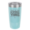 That is the Stupidest Fucking Thing I've Ever Heard - Laser Engraved Stainless Steel Drinkware - 2361 -
