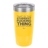 That is the Stupidest Fucking Thing I've Ever Heard - Laser Engraved Stainless Steel Drinkware - 2361 -