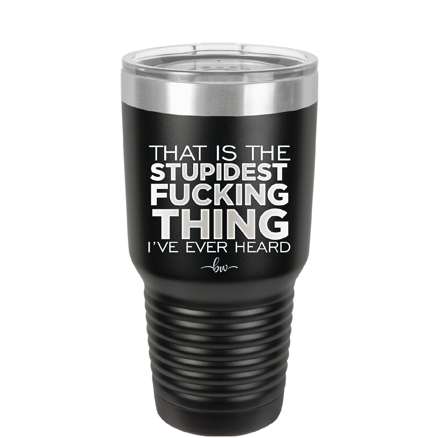 That is the Stupidest Fucking Thing I've Ever Heard - Laser Engraved Stainless Steel Drinkware - 2361 -