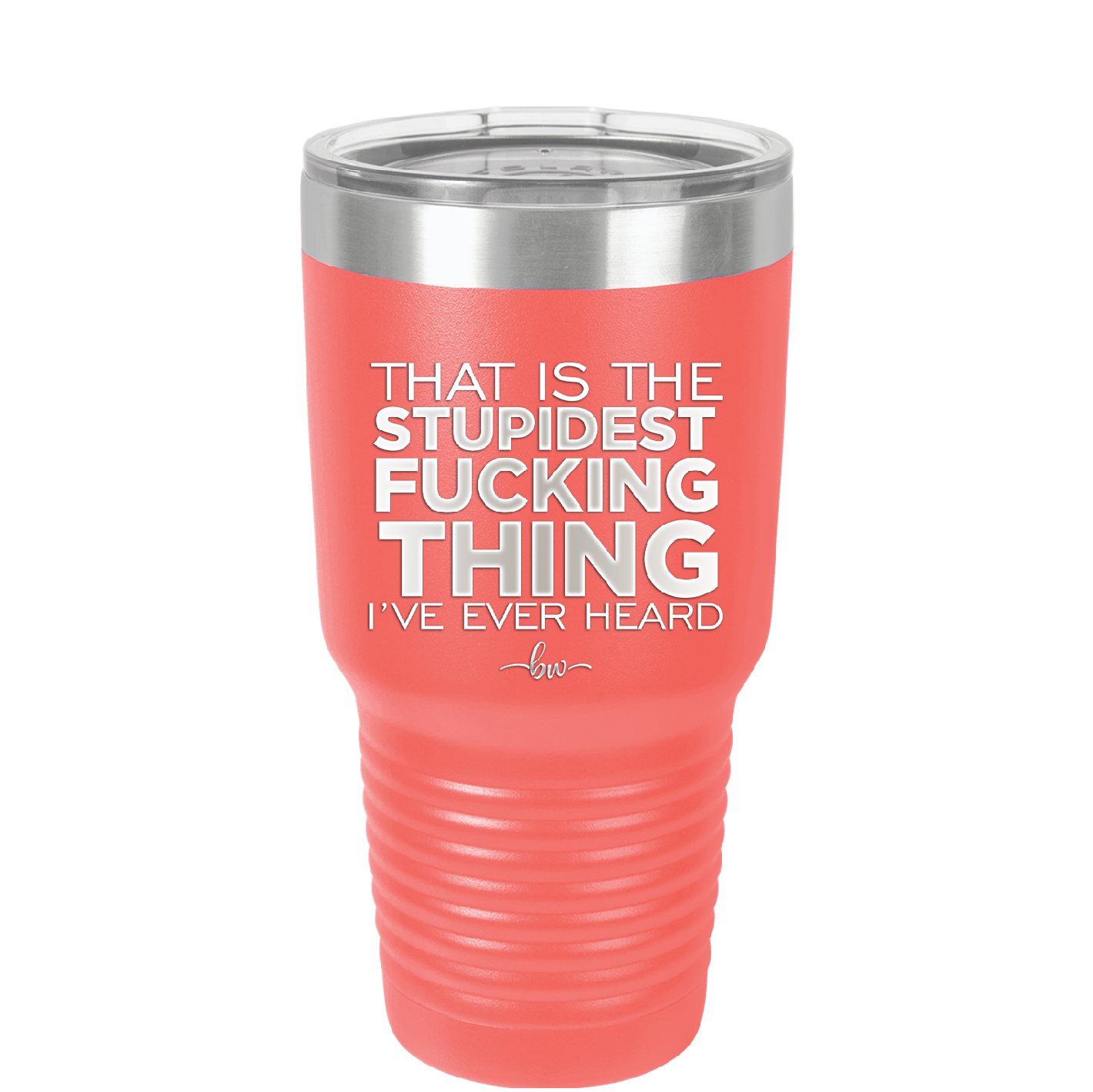 That is the Stupidest Fucking Thing I've Ever Heard - Laser Engraved Stainless Steel Drinkware - 2361 -