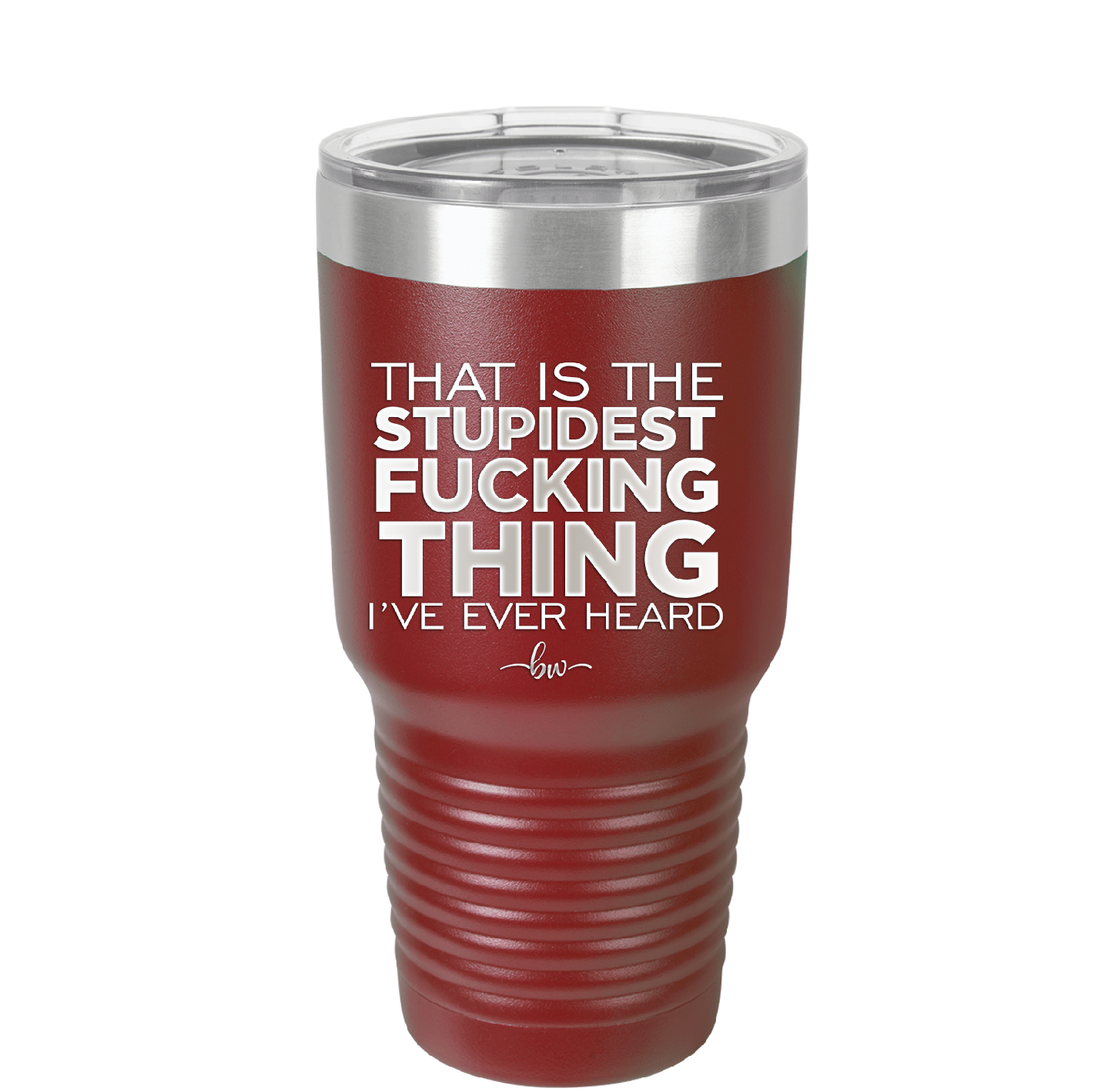 That is the Stupidest Fucking Thing I've Ever Heard - Laser Engraved Stainless Steel Drinkware - 2361 -