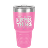 That is the Stupidest Fucking Thing I've Ever Heard - Laser Engraved Stainless Steel Drinkware - 2361 -