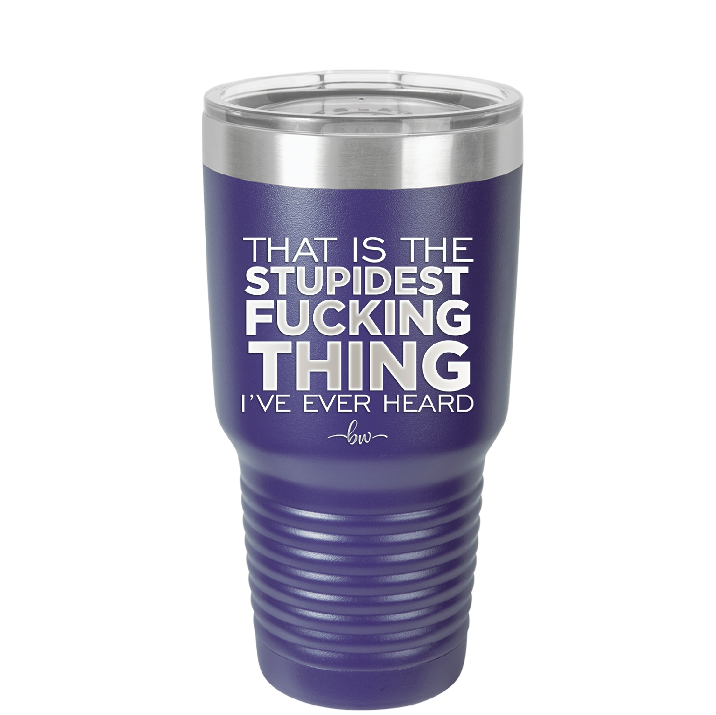 That is the Stupidest Fucking Thing I've Ever Heard - Laser Engraved Stainless Steel Drinkware - 2361 -