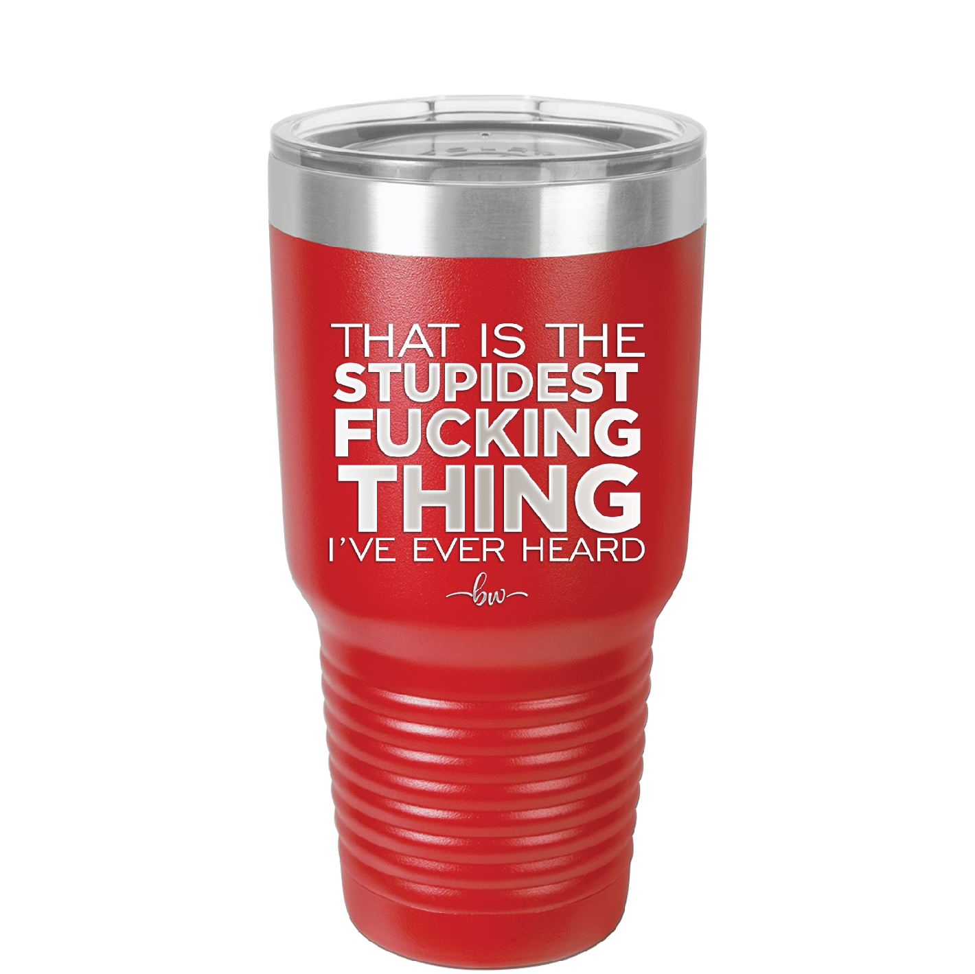 That is the Stupidest Fucking Thing I've Ever Heard - Laser Engraved Stainless Steel Drinkware - 2361 -