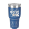 That is the Stupidest Fucking Thing I've Ever Heard - Laser Engraved Stainless Steel Drinkware - 2361 -