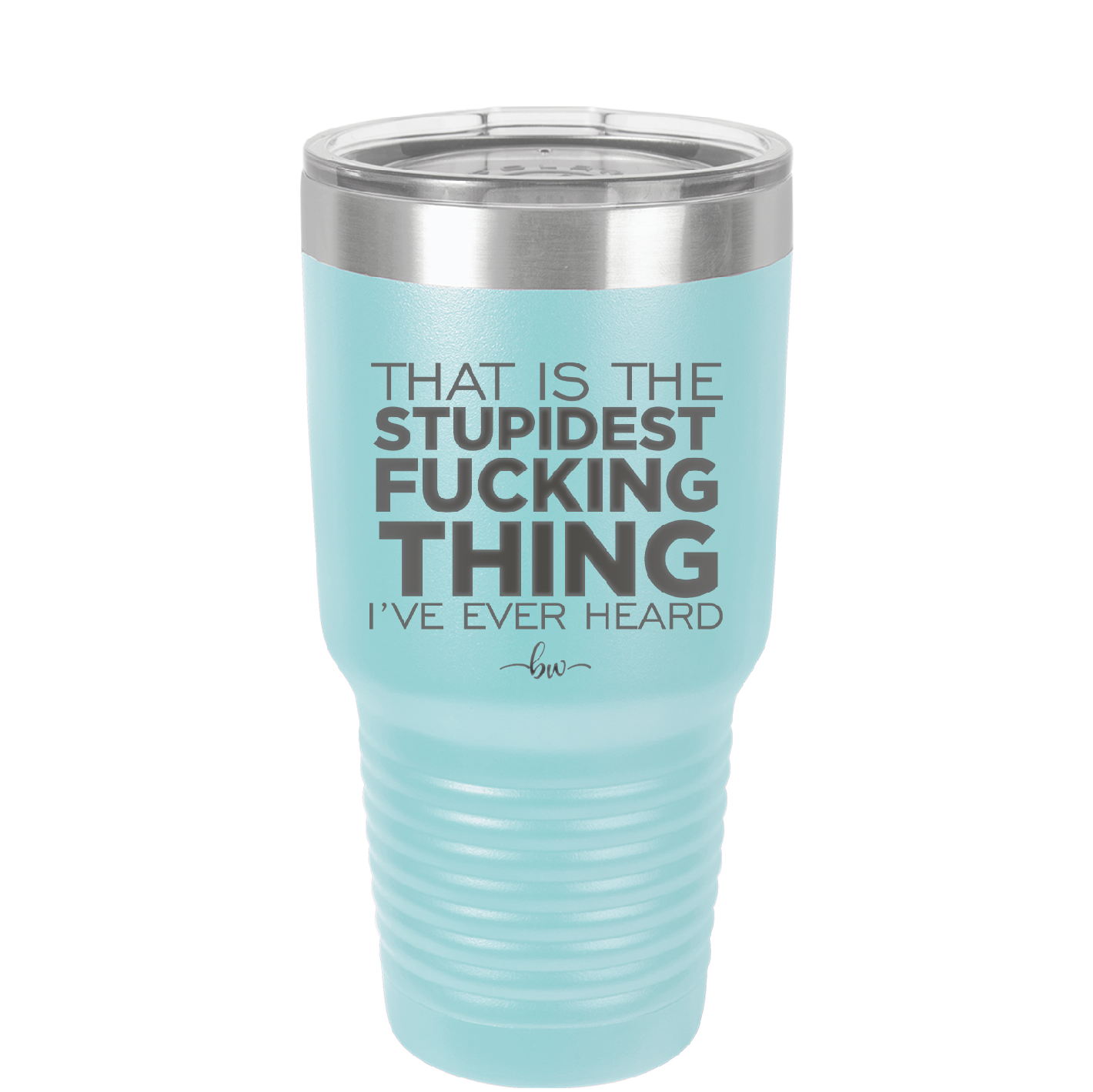 That is the Stupidest Fucking Thing I've Ever Heard - Laser Engraved Stainless Steel Drinkware - 2361 -