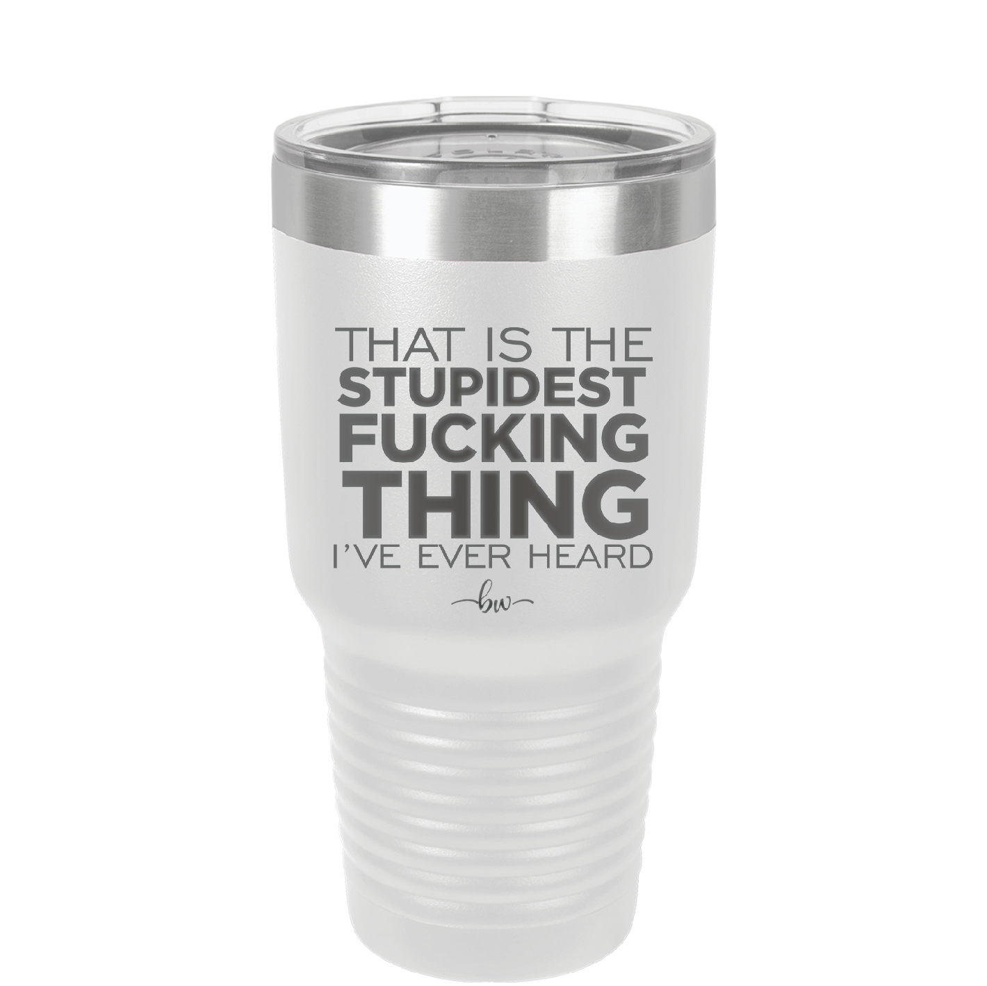 That is the Stupidest Fucking Thing I've Ever Heard - Laser Engraved Stainless Steel Drinkware - 2361 -