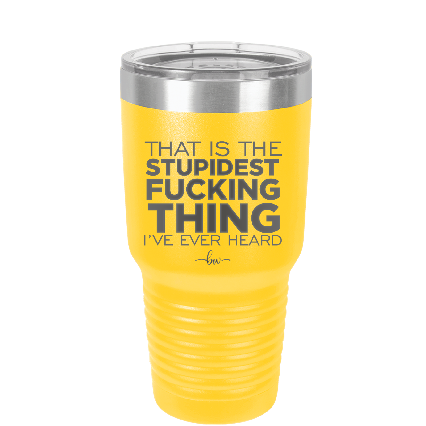 That is the Stupidest Fucking Thing I've Ever Heard - Laser Engraved Stainless Steel Drinkware - 2361 -