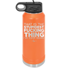 That is the Stupidest Fucking Thing I've Ever Heard - Laser Engraved Stainless Steel Drinkware - 2361 -