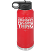 That is the Stupidest Fucking Thing I've Ever Heard - Laser Engraved Stainless Steel Drinkware - 2361 -