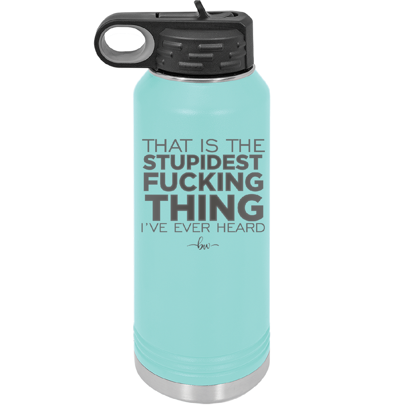 That is the Stupidest Fucking Thing I've Ever Heard - Laser Engraved Stainless Steel Drinkware - 2361 -